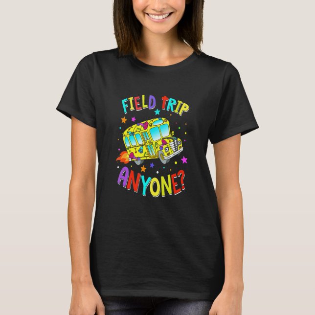 Field Trip Anyone Teacher Teaching School Bus T-Shirt (Front)