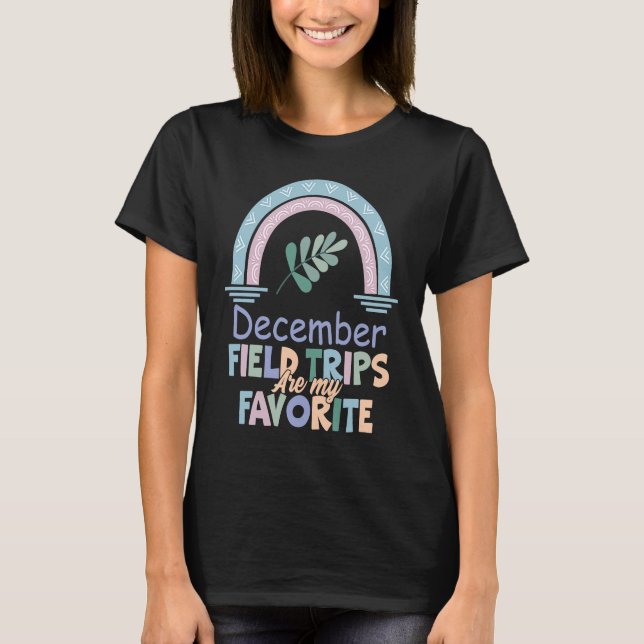 Field Trips Are My Favorite December School Field T-Shirt (Front)