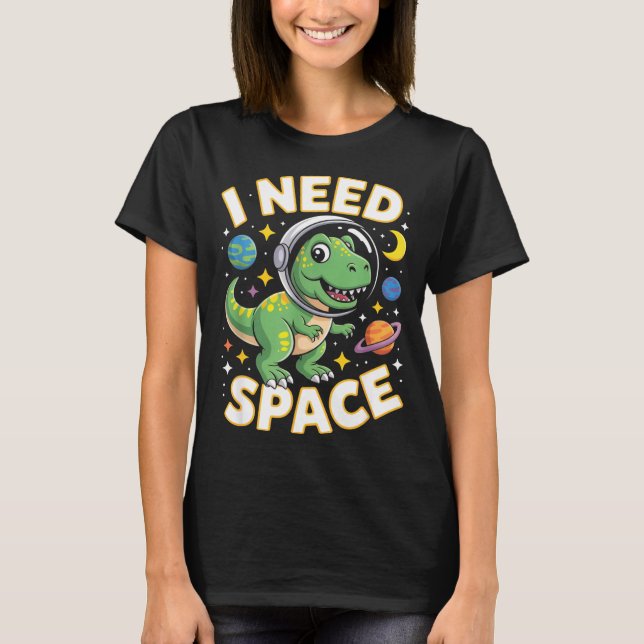 Fife Life I Need Space T-rex Astronaut Outterspace T-Shirt (Front)