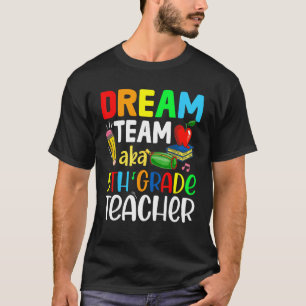Fifth Grade Teachers Dream Team Aka 5th Grade Teac T-Shirt
