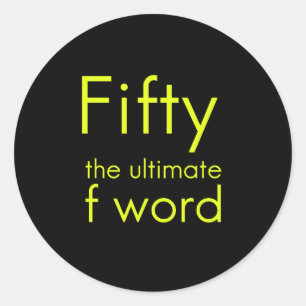 Fifty is my ultimate f word funny 50th birthday we classic round sticker