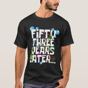 Fifty Three Years Later, Funny 53rd Birthday Party T-Shirt