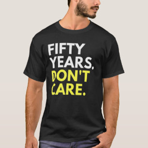 Fifty Year Don't Care No Nope 50Th Birthday Fun 50 T-Shirt