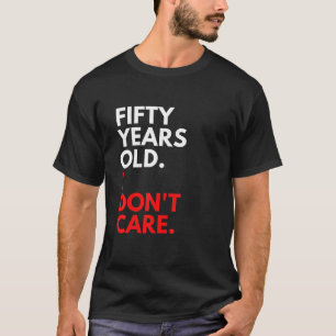 Fifty Year Old I Don Care Funny 50th Birthday 50 M T-Shirt