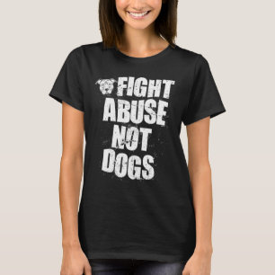 Fight Abuse Not Dogs Pitbull Dog Animal Shelter T-Shirt