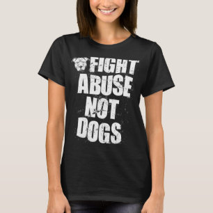 Fight Abuse Not Dogs Pitbull Dog Animal Shelter T-Shirt