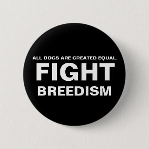 FIGHT  BREEDISM - ALL DOGS ARE CREATED EQUAL. 6 CM ROUND BADGE