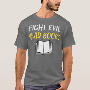 Fight Evil Read Books Book Lover Gift T-Shirt