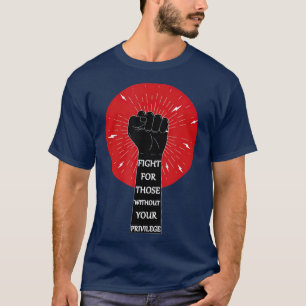 Fight For hose Without Your Privilege racial T-Shirt
