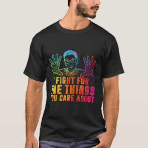 Fight For The Things You Care About RBG  T-Shirt