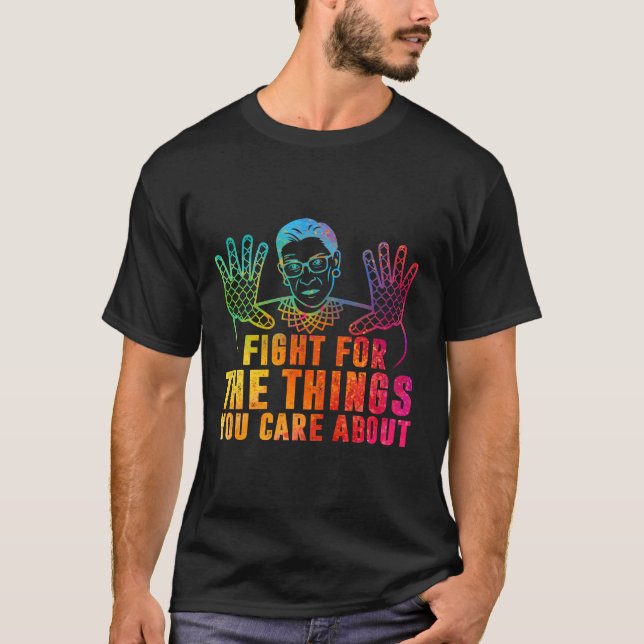 Fight For The Things You Care About RBG  T-Shirt (Front)