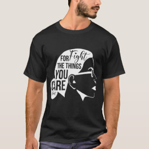 Fight For The Things You Care About RBG  T-Shirt