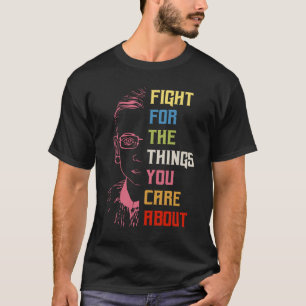 Fight For The Things You Care About RBG  T-Shirt