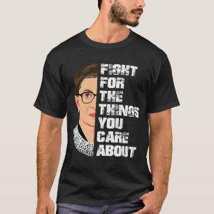 Fight For The Things You Care About RBG  T-Shirt