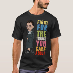 Fight For The Things You Care About RBG  T-Shirt