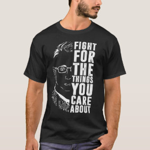 Fight For The Things You Care About RBG  T-Shirt