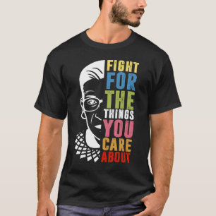 Fight For The Things You Care About RBG  T-Shirt
