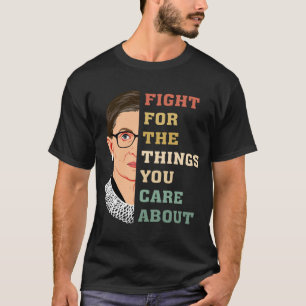 Fight For The Things You Care About RBG  T-Shirt