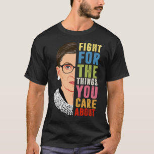 Fight For The Things You Care About RBG  T-Shirt