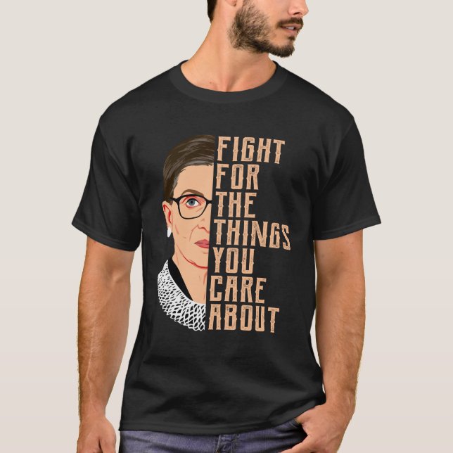 Fight For The Things You Care About RBG  T-Shirt (Front)