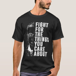Fight For The Things You Care About RBG T-Shirt
