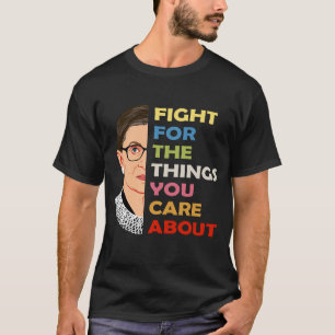 Fight For The Things You Care About RBG  T-Shirt