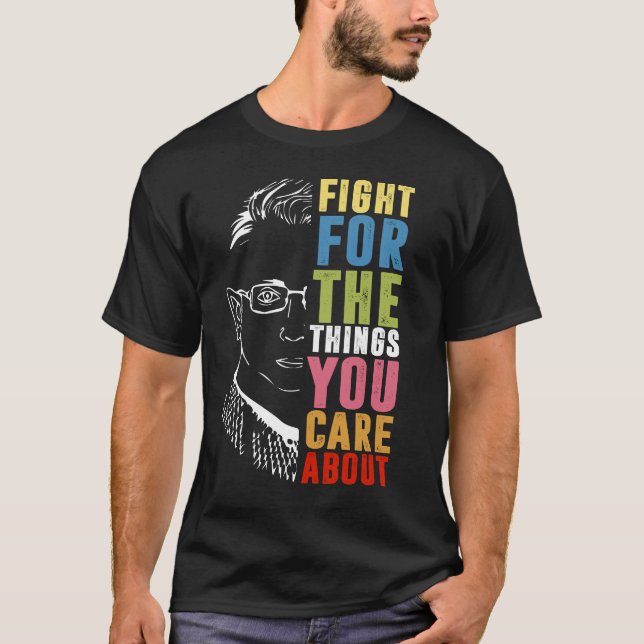 Fight For The Things You Care About RBG  T-Shirt (Front)