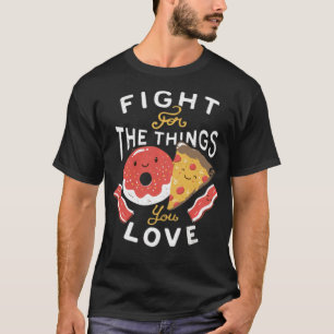 Fight For The Things You Love Pizza bakery re T-Shirt