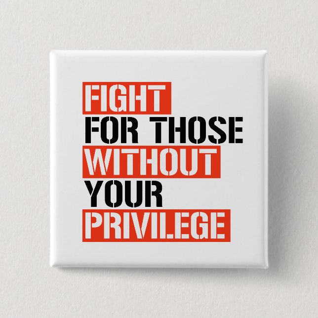 Fight for those without your privilege 15 cm square badge (Front)