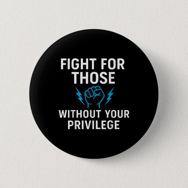 Fight For Those Without Your Privilege  6 Cm Round Badge (Front)