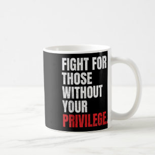 Fight For Those Without Your Privilege Anti Racism Coffee Mug