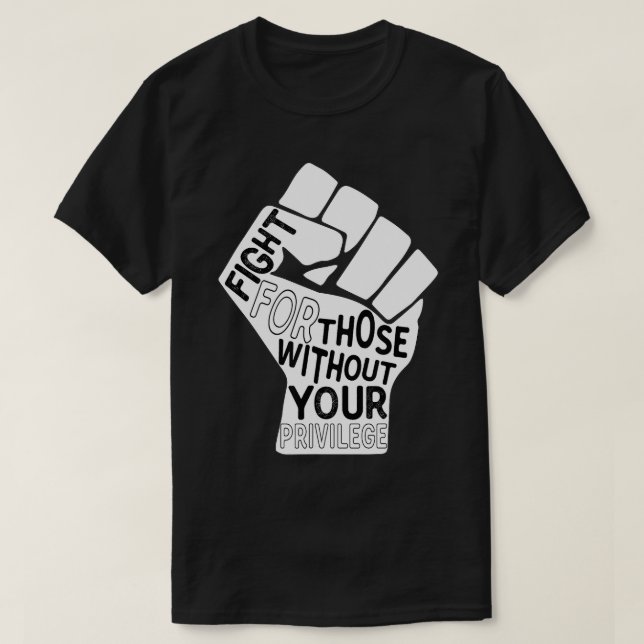 Fight for those Without Your Privilege Black Lives T-Shirt (Design Front)