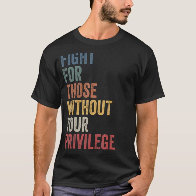 Fight For Those Without Your Privilege Civil Right T-Shirt (Front)