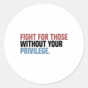 Fight For Those Without Your Privilege  Classic Round Sticker