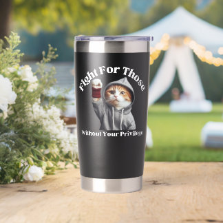 Fight For Those Without Your Privilege Fanny Cat Insulated Tumbler