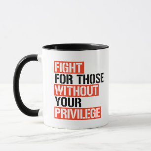 Fight for those without your privilege mug