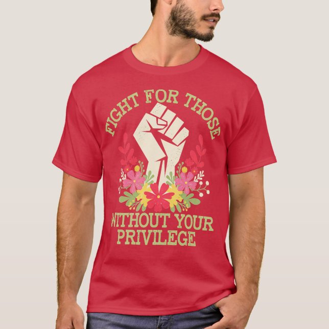 Fight For Those Without Your Privilege Quote Subtl T-Shirt (Front)