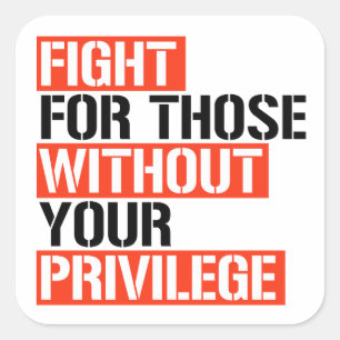 Fight for those without your privilege square sticker