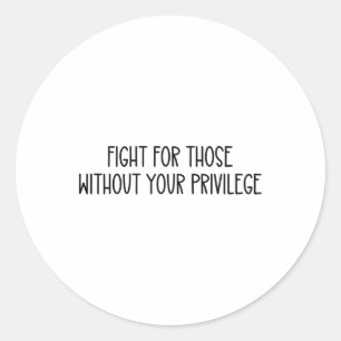 Fight For Those Without Your Privilege Sticker
