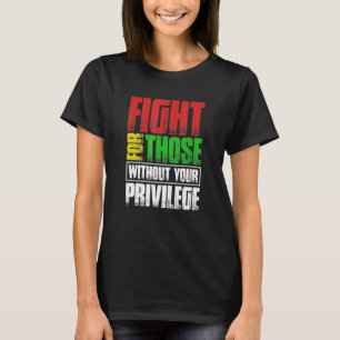 Fight For Those Without Your Privilege T-Shirt