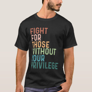 Fight for Those Without Your Privilege Tee, Social T-Shirt