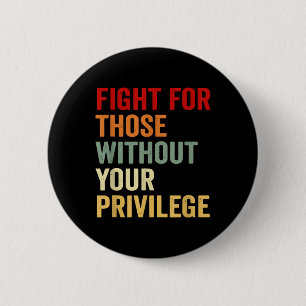 Fight For Those Without Your Privilge Human Rights 6 Cm Round Badge
