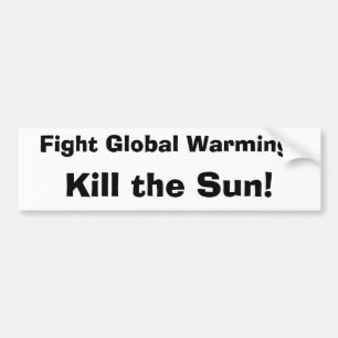 Fight Global Warming:, Kill the Sun! Bumper Sticker