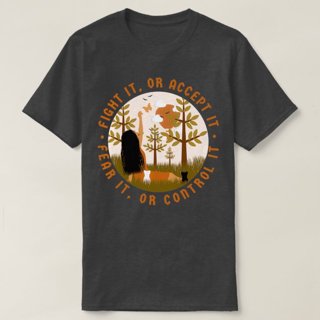 Fight it or accept it Fear it or control it T-Shirt (Design Front)