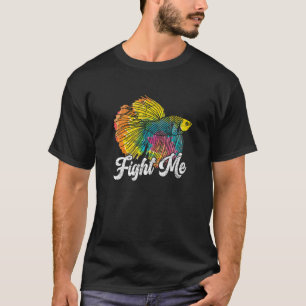 Fight Me Fighting Fish Betta Fish Aquarium T-Shirt