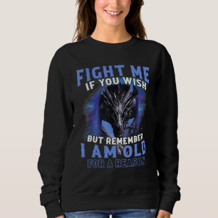 Fight Me If U Wish But Remember I'm Old For A Reas Sweatshirt
