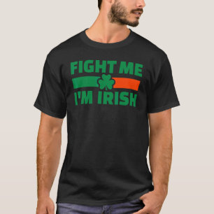 Fight Me I'm Irish Silly Joke Humour Funny St Patr T-Shirt