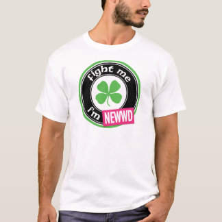 Fight Me I'm Newwd T-Shirt