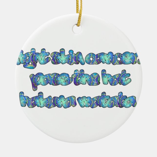 Fight Skin Cancer, Pass the Hat, Hakuna Matata Ceramic Tree Decoration (Front)