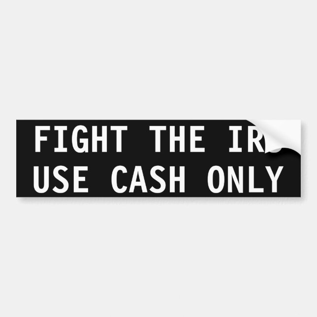 FIGHT THE IRS, USE CASH ONLY BUMPER STICKER (Front)